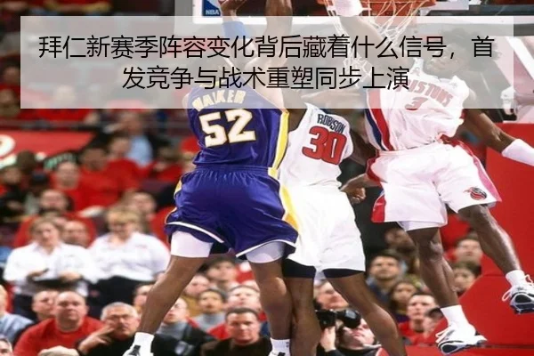 拜仁新赛季阵容变化背后藏着什么信号，首发竞争与战术重塑同步上演（bet365）