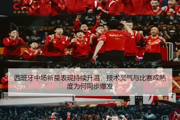 西班牙中场新星表现持续升温，技术灵气与比赛成熟度为何同步爆发 | bet365